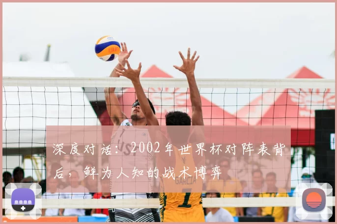 深度对话:2002年世界杯对阵表背后,鲜为人知的战术博弈