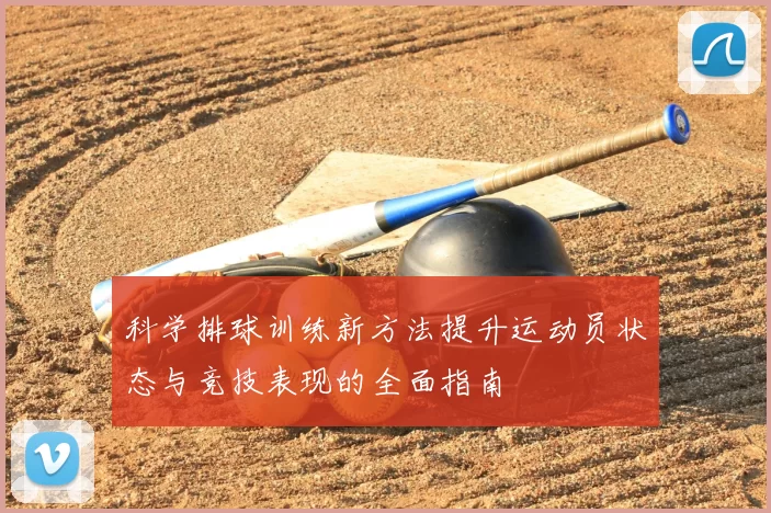 科学排球训练新方法提升运动员状态与竞技表现的全面指南