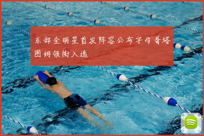 东部全明星首发阵容公布字母哥塔图姆领衔入选