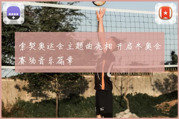 索契奥运会主题曲亮相 开启冬奥会赛场音乐篇章