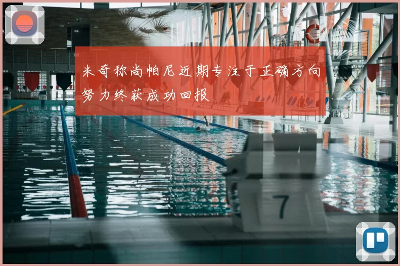 米奇称尚帕尼近期专注于正确方向努力终获成功回报