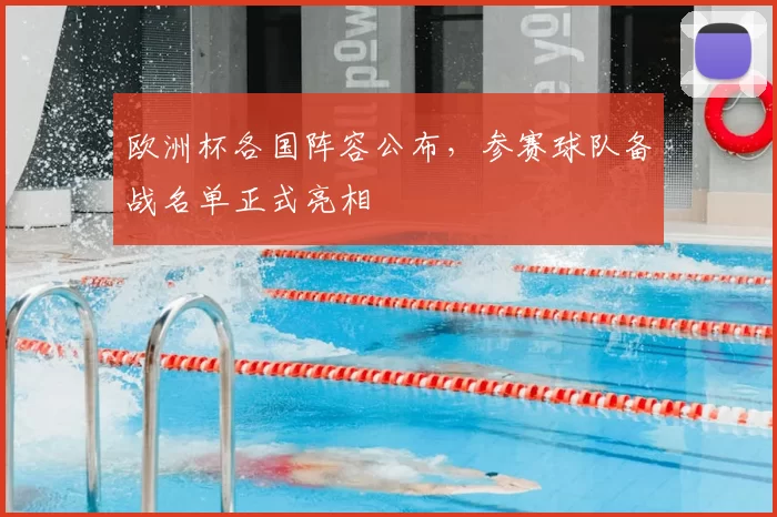 欧洲杯各国阵容公布,参赛球队备战名单正式亮相