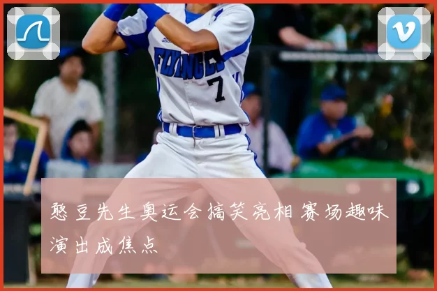 憨豆先生奥运会搞笑亮相 赛场趣味演出成焦点