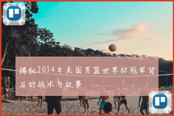 揭秘2014年美国男篮世界杯冠军背后的战术与故事