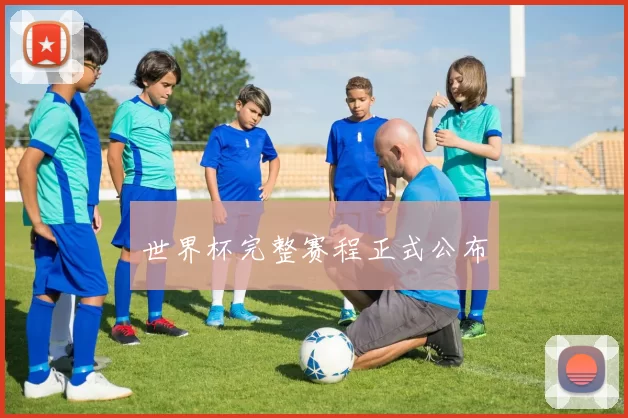 世界杯完整赛程正式公布